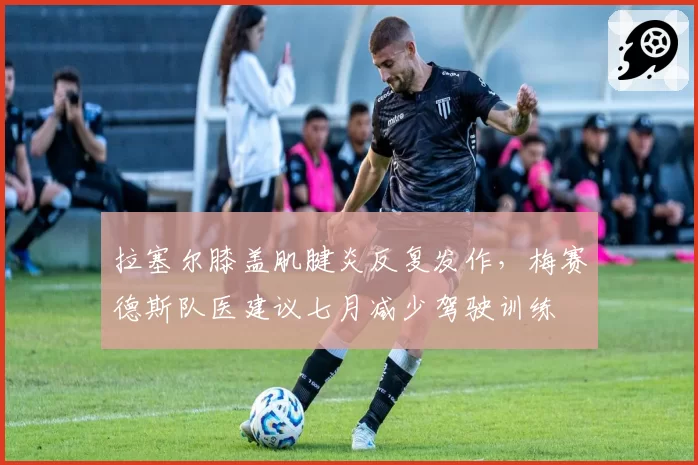拉塞尔膝盖肌腱炎反复发作,梅赛德斯队医建议七月减少驾驶训练