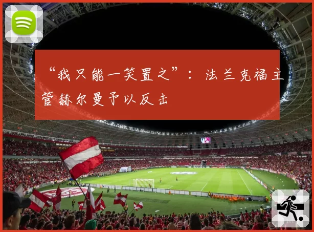 “我只能一笑置之”:法兰克福主管赫尔曼予以反击